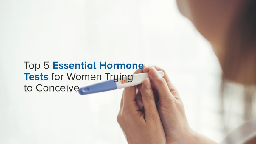 Top 5 Essential Hormone Tests for Women Trying to Conceive